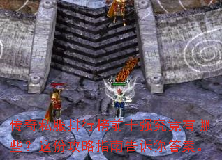 传奇私服排行榜前十强究竟有哪些?这份攻略指南告诉你答案。 传奇私服排行榜前十强究竟有哪些?这份攻略指南告诉你答案。