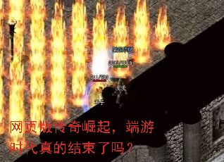 网页版传奇崛起,端游时代真的结束了吗? 网页版传奇崛起,端游时代真的结束了吗?