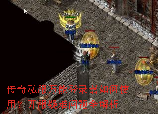 传奇私服万能登录器如何使用？开服疑难问题全解析