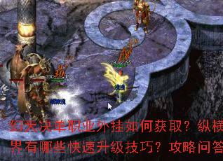 幻天决单职业外挂如何获取？纵横传奇世界有哪些快速升级技巧？攻略问答全解析