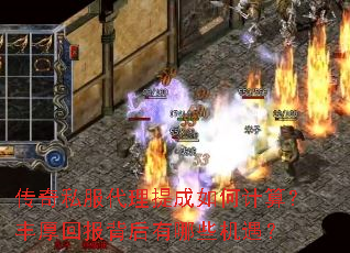 传奇私服代理提成如何计算？丰厚回报背后有哪些机遇？