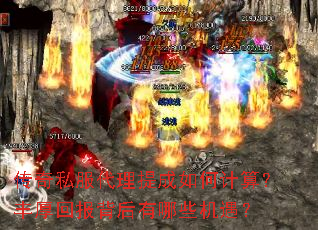 传奇私服代理提成如何计算？丰厚回报背后有哪些机遇？