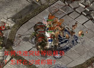 如何快速突破等级瓶颈?怎样在沙城称霸? 如何快速突破等级瓶颈?怎样在沙城称霸?