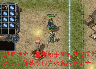 热血传奇公益服新手如何快速提升战力?征战沙巴克必备攻略大全 热血传奇公益服新手如何快速提升战力?征战沙巴克必备攻略大全