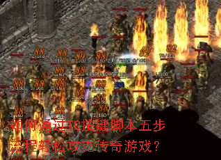 如何通过TC按键脚本五步流程轻松攻克传奇游戏？