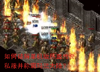 如何破解单机版热血传奇私服并称霸玛法大陆？