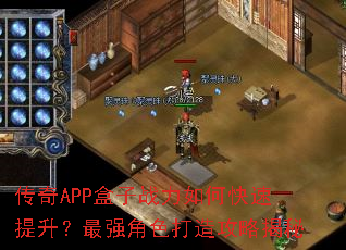 传奇APP盒子战力如何快速提升?最强角色打造攻略揭秘 传奇APP盒子战力如何快速提升?最强角色打造攻略揭秘