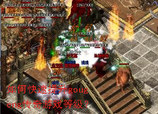 如何快速提升gougeng传奇游戏等级？