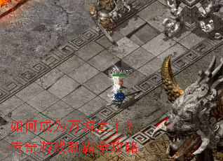 如何成为万城之王？传奇游戏制霸全攻略