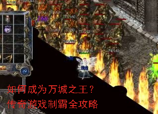 如何成为万城之王？传奇游戏制霸全攻略