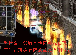 为什么1.80版本传奇私服口碑不佳?玩家吐槽的痛点有哪些? 为什么1.80版本传奇私服口碑不佳?玩家吐槽的痛点有哪些?