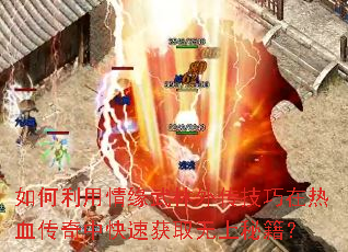 如何利用情缘武林外传技巧在热血传奇中快速获取无上秘籍? 如何利用情缘武林外传技巧在热血传奇中快速获取无上秘籍?