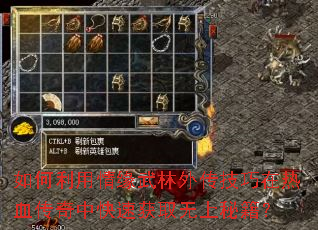 如何利用情缘武林外传技巧在热血传奇中快速获取无上秘籍? 如何利用情缘武林外传技巧在热血传奇中快速获取无上秘籍?