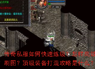 传奇私服如何快速练级?怎样高效刷图?顶级装备打造攻略是什么? 传奇私服如何快速练级?怎样高效刷图?顶级装备打造攻略是什么?
