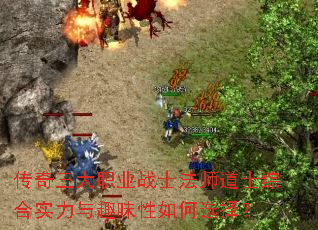传奇三大职业战士法师道士综合实力与趣味性如何选择? 传奇三大职业战士法师道士综合实力与趣味性如何选择?