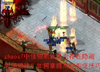 zhaosf中怪物刷新是否存在隐藏时间规律？如何掌握高效刷怪技巧？