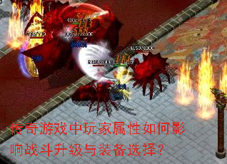 传奇游戏中玩家属性如何影响战斗升级与装备选择？