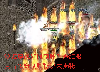 沙城鏖战如何制胜?杀红眼复古传奇制胜秘诀大揭秘 沙城鏖战如何制胜?杀红眼复古传奇制胜秘诀大揭秘