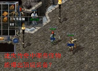 迷失传奇中哪些怪物能爆出顶级装备? 迷失传奇中哪些怪物能爆出顶级装备?