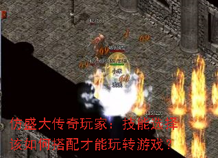 仿盛大传奇玩家：技能选择该如何搭配才能玩转游戏？