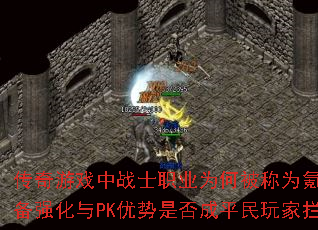 传奇游戏中战士职业为何被称为氪金之王？装备强化与PK优势是否成平民玩家拦路虎？