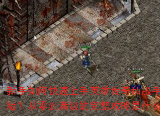 新手如何快速上手英雄传奇私服手机版?从零到满级的完整攻略是什么? 新手如何快速上手英雄传奇私服手机版?从零到满级的完整攻略是什么?