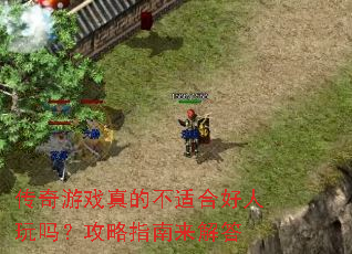 传奇游戏真的不适合好人玩吗？攻略指南来解答