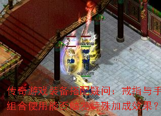 传奇游戏装备搭配疑问：戒指与手镯组合使用能否触发特殊加成效果？