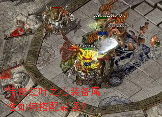 传奇红叶之心装备属性如何搭配最强? 传奇红叶之心装备属性如何搭配最强?