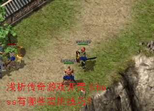 浅析传奇游戏开荒卡boss有哪些实用技巧？