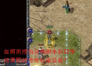 如何用戒指兑换脚本获取带效果图的传奇私服装备？