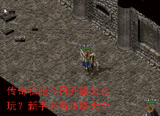 传奇私服今日开服怎么玩？新手必看攻略大全
