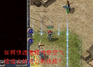 如何快速掌握传奇空气墙道士的追心刺技能？