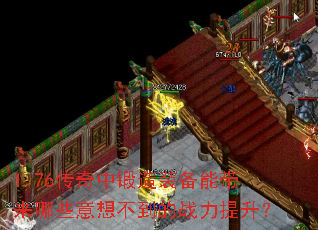 1.76传奇中锻造装备能带来哪些意想不到的战力提升？