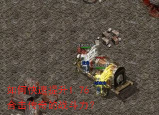 如何快速提升1.76合击传奇的战斗力? 如何快速提升1.76合击传奇的战斗力?
