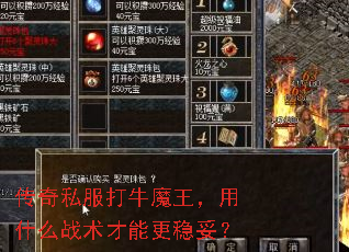 传奇私服打牛魔王,用什么战术才能更稳妥? 传奇私服打牛魔王,用什么战术才能更稳妥?