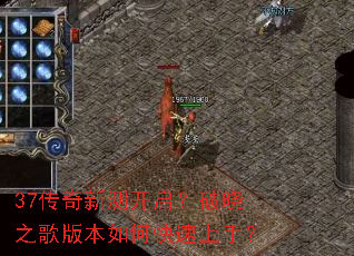 37传奇新测开启？破晓之歌版本如何快速上手？