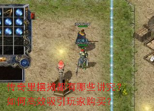 传奇里摆摊都有哪些讲究？如何高效吸引玩家购买？