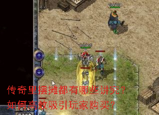 传奇里摆摊都有哪些讲究？如何高效吸引玩家购买？