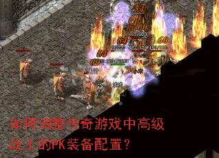 如何调整传奇游戏中高级战士的PK装备配置？