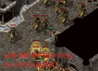 如何调整传奇游戏中高级战士的PK装备配置？