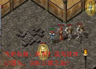 传奇私服：如何打造高效攻沙团队，决胜沙城之巅？