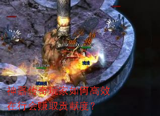 神器传奇玩家如何高效在行会赚取贡献度？