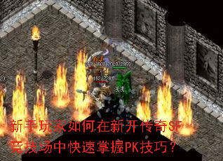 新手玩家如何在新开传奇SF竞技场中快速掌握PK技巧？