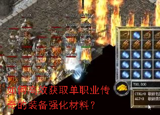 如何高效获取单职业传奇的装备强化材料? 如何高效获取单职业传奇的装备强化材料?