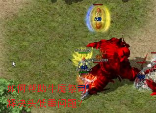 如何帮助牛魔祭司解决头低垂问题？