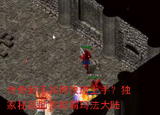 传奇新手如何快速上手?独家秘籍助你称霸玛法大陆 传奇新手如何快速上手?独家秘籍助你称霸玛法大陆