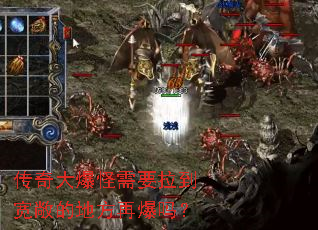 传奇大爆怪需要拉到宽敞的地方再爆吗? 传奇大爆怪需要拉到宽敞的地方再爆吗?