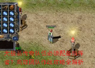 大极品传奇队伍必须配备指挥者？高效团队作战攻略全解析