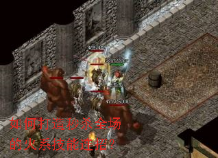 如何打造秒杀全场的火系技能连招? 如何打造秒杀全场的火系技能连招?